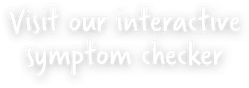 Visit our interactive symptom checker